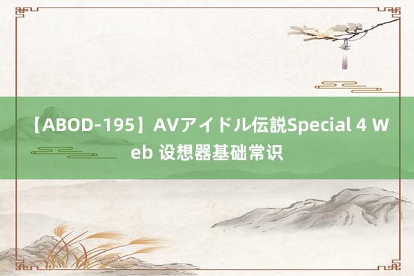 【ABOD-195】AVアイドル伝説Special 4 Web 设想器基础常识